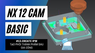 NX 12 CAM Basic - #12.Create IPW-  Tạo Phôi Thành Phẩm Sau Gia Công