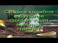 Сборка корабля в бутылке Amati Golden Yacht . Часть 1