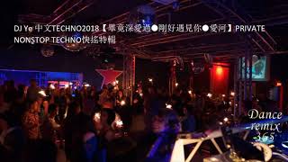 DANCE REMIX 365 - DJ Ye 中文TECHNO2018【畢竟深愛過●剛好遇見你●愛河】PRIVATE NONSTOP TECHNO快搖特輯