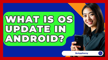 What Is OS Update In Android? - Be App Savvy