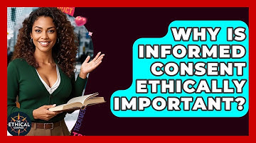Why Is Informed Consent Ethically Important? - The Ethical Compass
