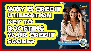 Why Is Credit Utilization Key To Boosting Your Credit Score? - Your Guide to Budgeting