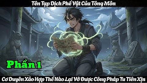 P1 - TÊN TẠP DỊCH PHẾ VẬT CỦA TÔNG MÔN, CƠ DUYÊN XẢO HỢP THẾ NÀO LẠI VỚ ĐƯỢC CÔNG PHÁP TU TIÊN XỊN