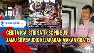 Cerita Ica Istri Satir Sopir Bus Jamu 30 Pemudik Kelaparan Makan Gratis di Rumah Mertua Saat Lebaran