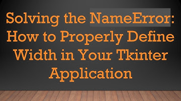 Solving the NameError: How to Properly Define Width in Your Tkinter Application