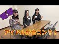 【必見】現役アイドルの合コン?!