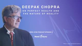 Hemi-Sync Podcast Episode 4: Deepak Chopra on the Nature of Reality and Perfect Health