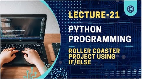 Lecture-21 | Roller coaster project | If/Else | python programming for beginners | python tutorials
