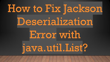 How to Fix Jackson Deserialization Error with java.util.List?