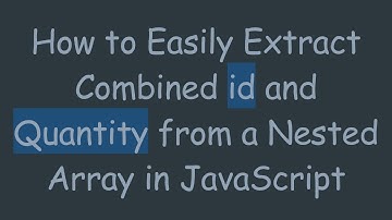 How to Easily Extract Combined id and Quantity from a Nested Array in JavaScript