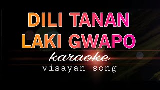 DILI TANAN LAKI GWAPO visayan song karaoke