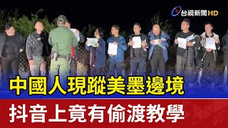 中國人現蹤美墨邊境 抖音上竟有偷渡教學