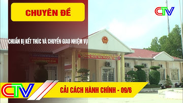 CẢI CÁCH HÀNH CHÍNH 09-6-2025 | CHUẨN  BỊ KẾT THÚC VÀ CHUYỂN GIAO NHIỆM VỤ