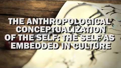 The Anthropological Conceptualization of the Self: The Self as Embedded in Culture