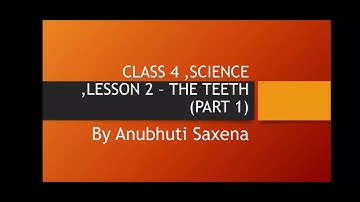 Class 4, Science, Chapter 2, The Teeth, Part 1 by Anubhuti Saxena