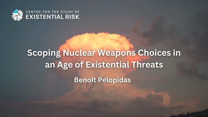 Benoît Pelopidas - Scoping Nuclear Weapons Choices in an Age of Existential Threats