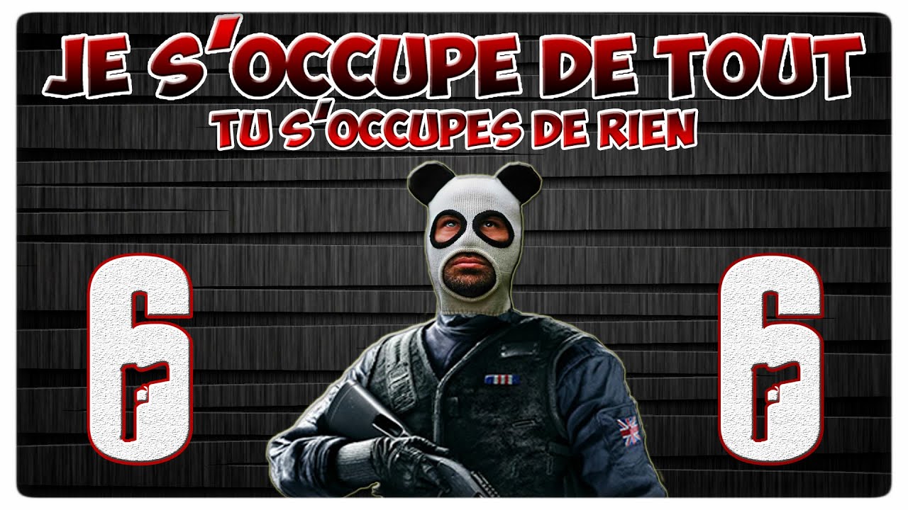 JE S'OCCUPE DE TOUT, TU S'OCCUPES DE RIEN Rainbow Six Siege YouTube