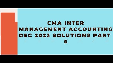 Paper 12_Management Account_Dec 2023 suggested answers_CMA Inter