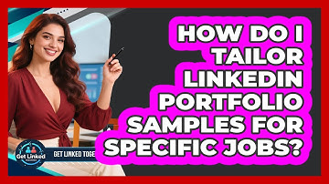 How Do I Tailor LinkedIn Portfolio Samples For Specific Jobs? - Get Linked Together