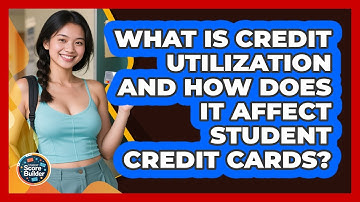 What Is Credit Utilization And How Does It Affect Student Credit Cards? - Student Score Builder