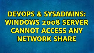 Famous DevOps & SysAdmins: Windows 2008 Server cannot access any network share (11 Solutions!!) Profile
