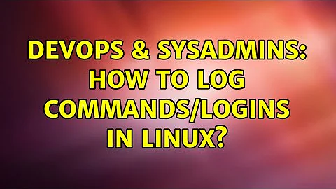DevOps & SysAdmins: How to log commands/logins in linux? (5 Solutions!!)