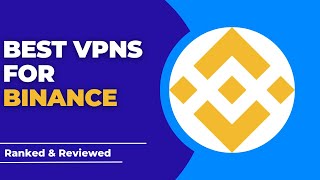 Best VPNs for Binance - Ranked & Reviewed for 2023
