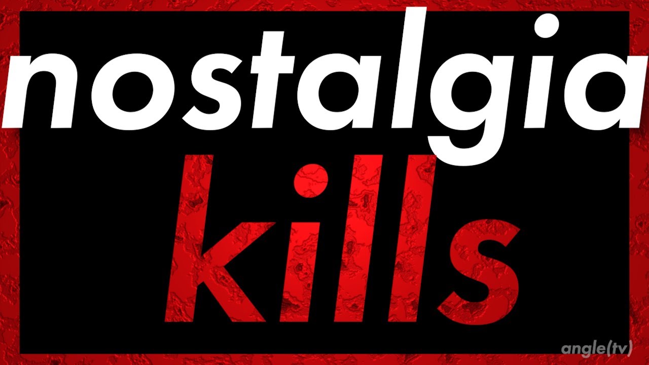 Nostalgia Kills