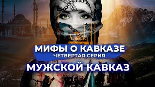 Мифы о Кавказе. Четвёртая серия. Мужской Кавказ