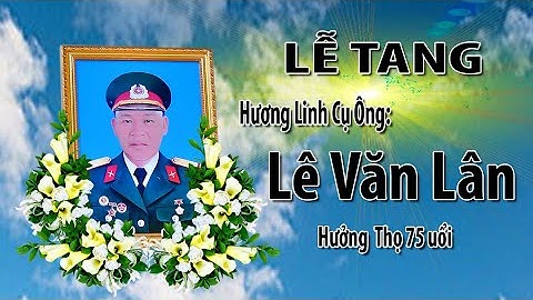 LỄ TANG CỤ ÔNG LÊ VĂN LÂN HƯỞNG THỌ 75 TUỔI