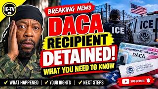 DACA ALERT: Dreamer Detained by ICE — What DACA Recipients Need to Know NOW.