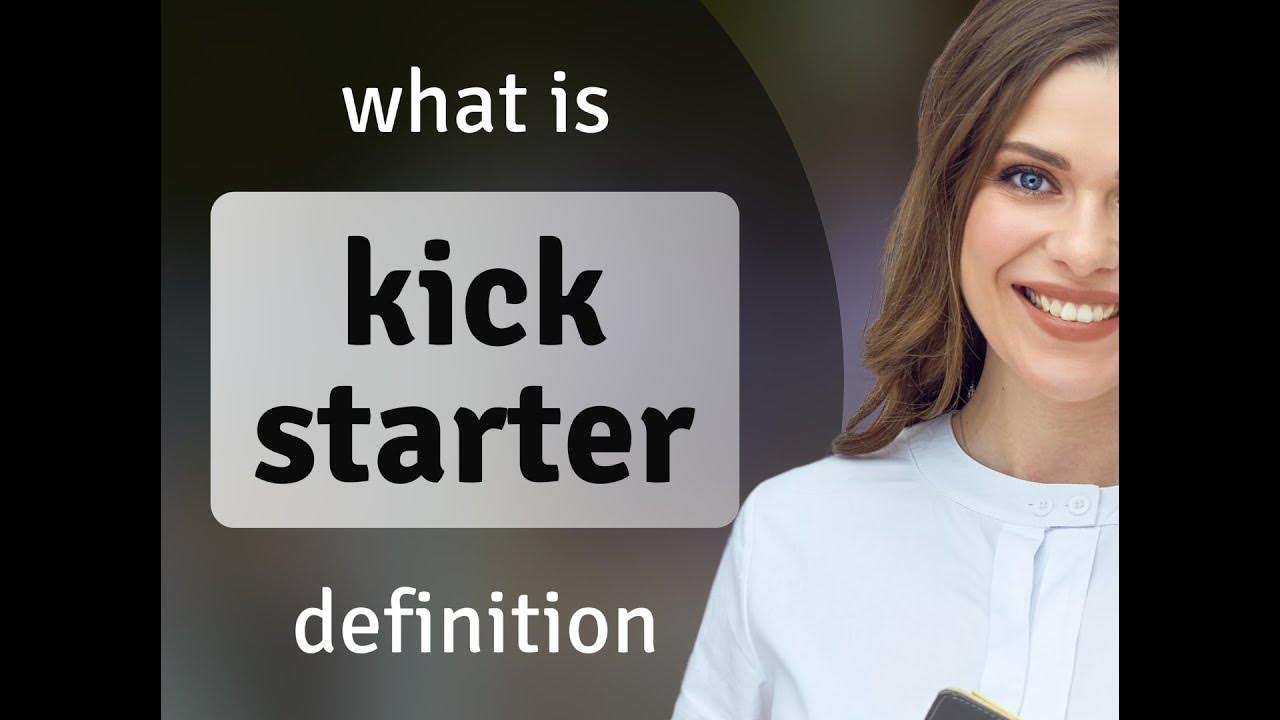 Kick starter KICK STARTER meaning YouTube