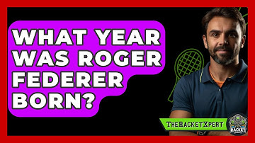 What Year Was Roger Federer Born? - The Racket Xpert