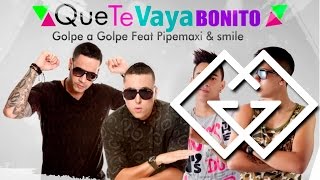 Golpe a Golpe Feat. Pipe Maxi y Smile - Que Te Vaya Bonito [Canción oficial] ®
