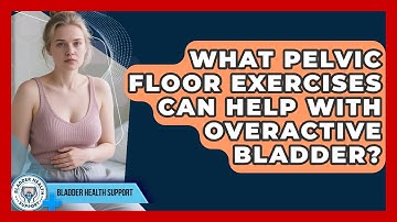What Pelvic Floor Exercises Can Help With Overactive Bladder? | Bladder Health Support News