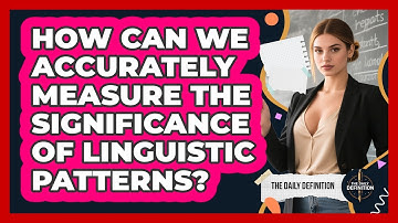 How Can We Accurately Measure The Significance Of Linguistic Patterns? - The Daily Definition