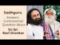 Sadhguru answers controversial question about sri sri ravi shankar  art of living