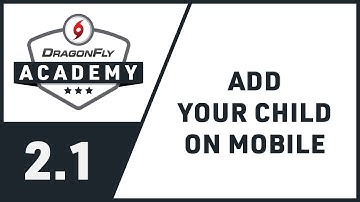 DragonFly Academy - Module 2.1 - Add Your Child on Mobile