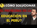 ¿Cómo solucionar el problema de la Educación en el Perú?