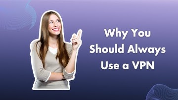 Why You Should Always Use a VPN