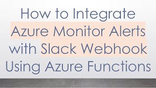 How to Integrate Azure Monitor Alerts with Slack Webhook Using Azure Functions