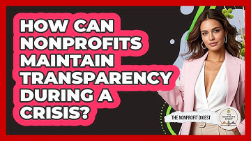 How Can Nonprofits Maintain Transparency During A Crisis? - The Nonprofit Digest