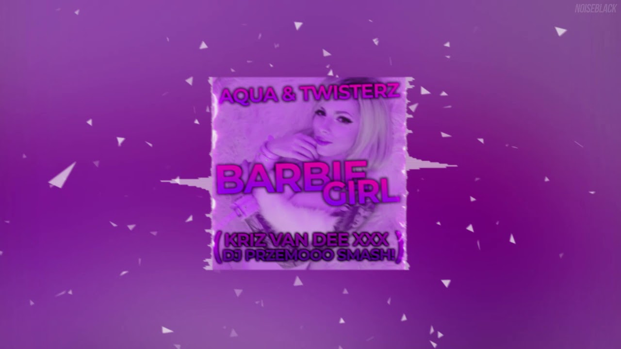 Aqua & TWISTERZ - Barbie Girl (KriZ Van Dee xXx Dj Przemooo Smash!)