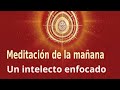 Reposición Meditación de la mañana: "Un intelecto enfocado", con Blanca Bacete