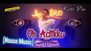 DJ Oh Adikku _ Koes Plus [House Music]