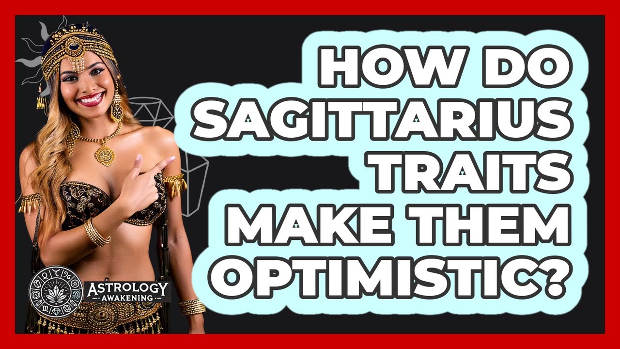 How Do Sagittarius Traits Make Them Optimistic? - Astrology Awakening