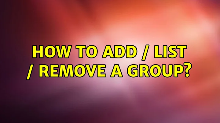 Ubuntu: How to add / list / remove a group?