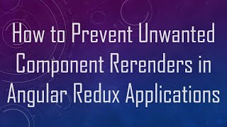 How to Prevent Unwanted Component Rerenders in Angular Redux Applications