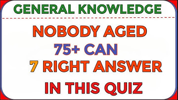 NOBODY AGED 75+ CAN 7 RIGHT ANSWER IN THIS QUIZ