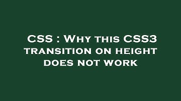 CSS : Why this CSS3 transition on height does not work